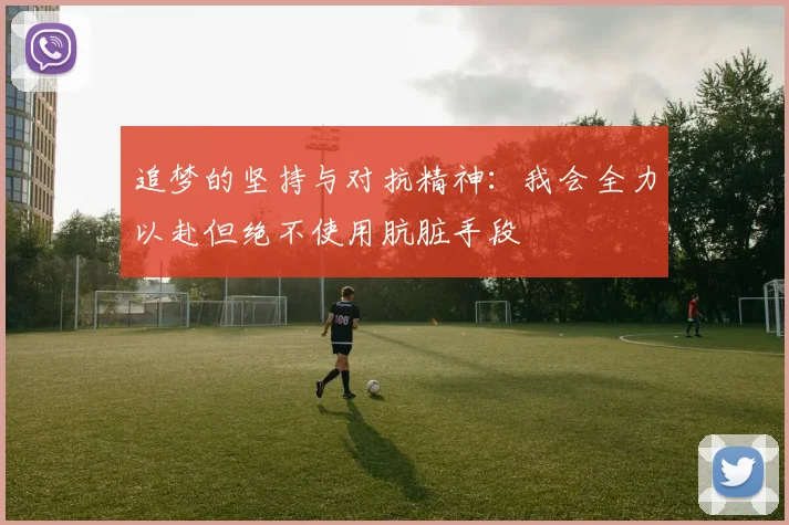 追梦的坚持与对抗精神：我会全力以赴但绝不使用肮脏手段